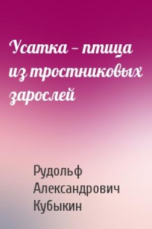 Обложка книги «Усатка — птица из тростниковых зарослей» — Рудольф Александрович Кубыкин