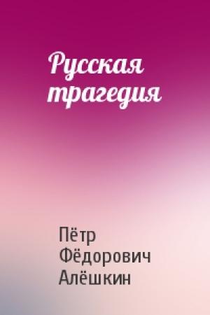 Обложка книги «Русская трагедия» — Пётр Фёдорович Алёшкин