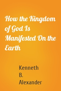 How the Kingdom of God Is Manifested On the Earth