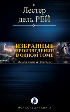 Обложка книги «ИЗБРАННЫЕ ПРОИЗВЕДЕНИЯ В ОДНОМ ТОМЕ» — Лестер Дель Рей