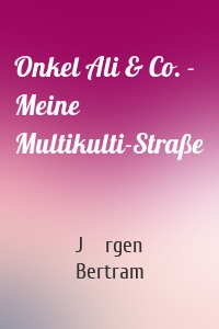 Onkel Ali & Co. - Meine Multikulti-Straße