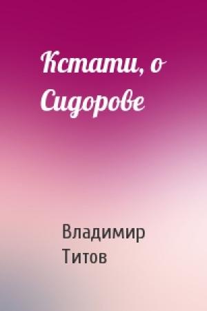 Обложка книги «Кстати, о Сидорове» — Владимир Титов
