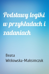 Podstawy logiki w przykładach i zadaniach