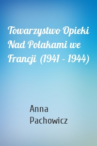 Towarzystwo Opieki Nad Polakami we Francji (1941 – 1944)