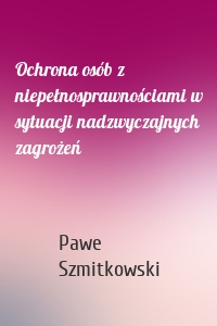 Ochrona osób z niepełnosprawnościami w sytuacji nadzwyczajnych zagrożeń