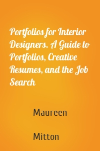 Portfolios for Interior Designers. A Guide to Portfolios, Creative Resumes, and the Job Search