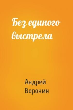 Обложка книги «Без единого выстрела» — Андрей Воронин