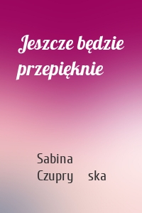 Jeszcze będzie przepięknie