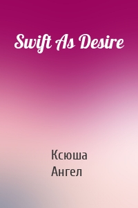 Swift As Desire