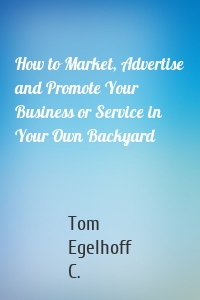 How to Market, Advertise and Promote Your Business or Service in Your Own Backyard
