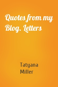 Quotes from my Blog. Letters