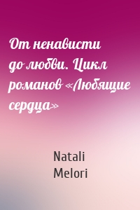 От ненависти до любви. Цикл романов «Любящие сердца»