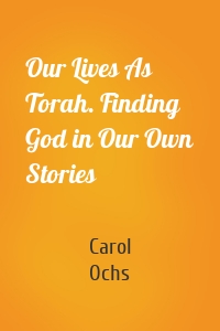 Our Lives As Torah. Finding God in Our Own Stories