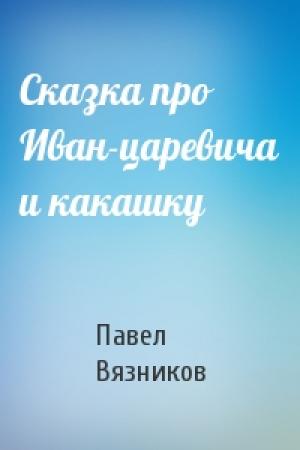 Обложка книги «Сказка про Иван-царевича и какашку» — Павел Вязников