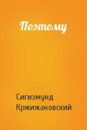 Обложка книги «Поэтому» — Сигизмунд Кржижановский