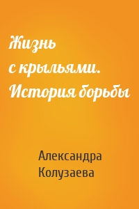 Жизнь с крыльями. История борьбы