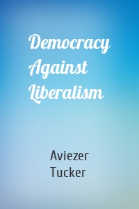 Democracy Against Liberalism