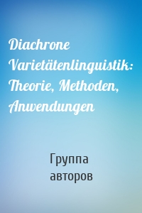 Diachrone Varietätenlinguistik: Theorie, Methoden, Anwendungen