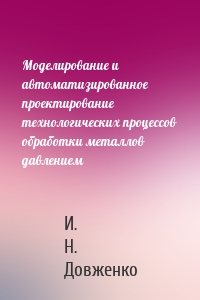 Моделирование и автоматизированное проектирование технологических процессов обработки металлов давлением