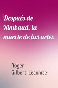 Después de Rimbaud, la muerte de las artes