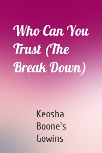 Who Can You Trust (The Break Down)