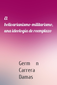 El bolivarianismo-militarismo, una ideología de reemplazo