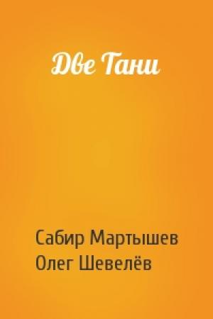 Обложка книги «Две Тани» — Сабир Мартышев, Олег Шевелёв