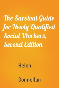 The Survival Guide for Newly Qualified Social Workers, Second Edition