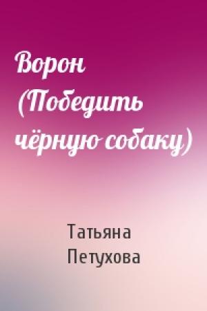 Обложка книги «Ворон (Победить чёрную собаку)» — Татьяна Петухова