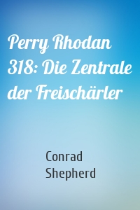 Perry Rhodan 318: Die Zentrale der Freischärler