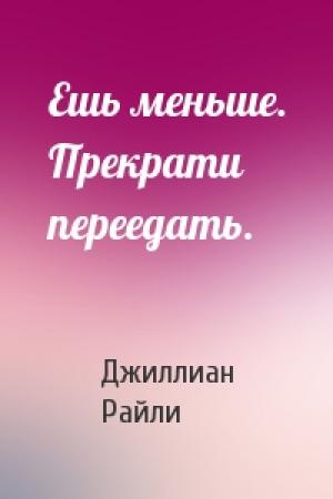 Обложка книги «Ешь меньше. Прекрати переедать.» — Джиллиан Райли
