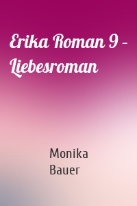 Erika Roman 9 – Liebesroman