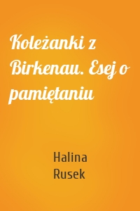 Koleżanki z Birkenau. Esej o pamiętaniu