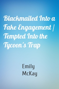 Blackmailed Into a Fake Engagement / Tempted Into the Tycoon's Trap