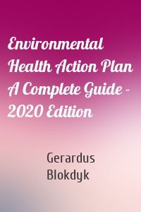 Environmental Health Action Plan A Complete Guide - 2020 Edition
