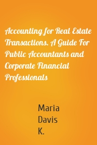 Accounting for Real Estate Transactions. A Guide For Public Accountants and Corporate Financial Professionals