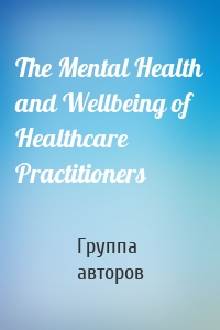 The Mental Health and Wellbeing of Healthcare Practitioners