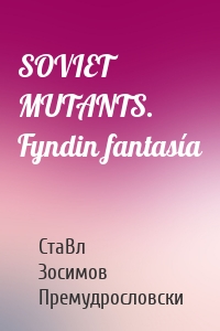 SOVIET MUTANTS. Fyndin fantasía