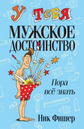 Обложка книги «У тебя мужское достоинство. Пора всё знать!» — Ник Фишер