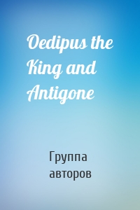 Oedipus the King and Antigone