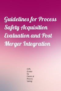 Guidelines for Process Safety Acquisition Evaluation and Post Merger Integration