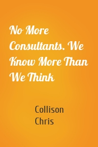 No More Consultants. We Know More Than We Think