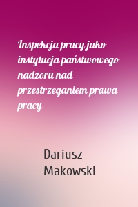 Inspekcja pracy jako instytucja państwowego nadzoru nad przestrzeganiem prawa pracy