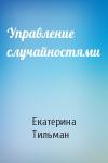 Екатерина Тильман - Управление случайностями