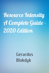 Resource Intensity A Complete Guide - 2020 Edition