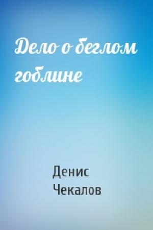 Обложка книги «Дело о беглом гоблине» — Денис Чекалов