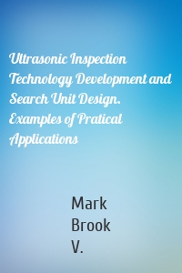 Ultrasonic Inspection Technology Development and Search Unit Design. Examples of Pratical Applications