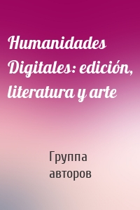 Humanidades Digitales: edición, literatura y arte