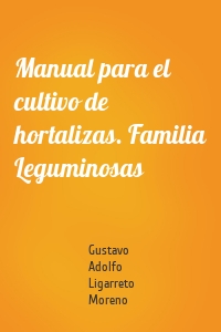 Manual para el cultivo de hortalizas. Familia Leguminosas