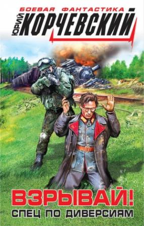 Обложка книги «Взрывай! Спец по диверсиям» — Юрий Корчевский